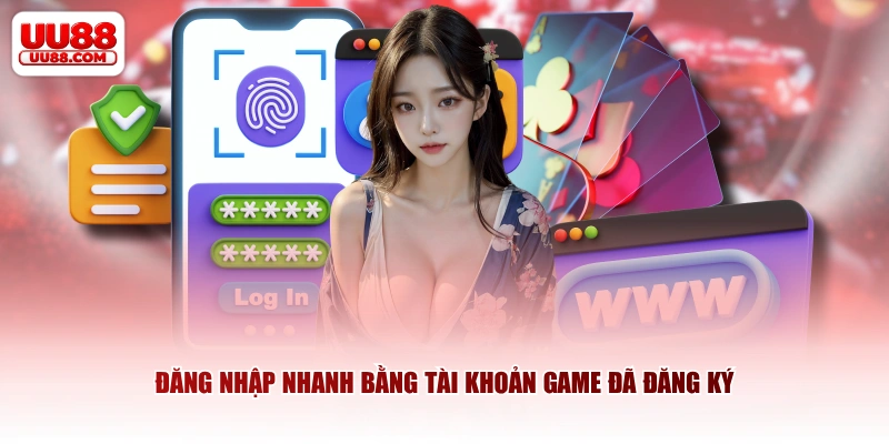 Đăng nhập nhanh bằng tài khoản game đã đăng ký 